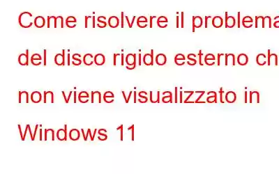 Come risolvere il problema del disco rigido esterno che non viene visualizzato in Windows 11