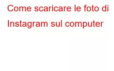 Come scaricare le foto di Instagram sul computer