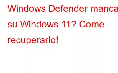 Windows Defender manca su Windows 11? Come recuperarlo!