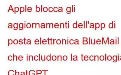 Apple blocca gli aggiornamenti dell'app di posta elettronica BlueMail che includono la tecnologia ChatGPT