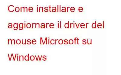 Come installare e aggiornare il driver del mouse Microsoft su Windows