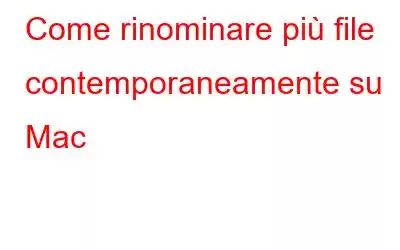 Come rinominare più file contemporaneamente su Mac