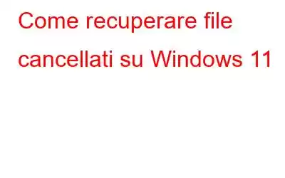 Come recuperare file cancellati su Windows 11