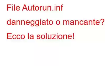 File Autorun.inf danneggiato o mancante? Ecco la soluzione!