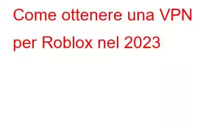 Come ottenere una VPN per Roblox nel 2023