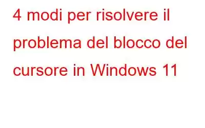 4 modi per risolvere il problema del blocco del cursore in Windows 11