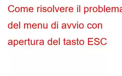 Come risolvere il problema del menu di avvio con apertura del tasto ESC