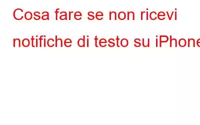 Cosa fare se non ricevi notifiche di testo su iPhone