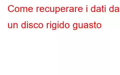 Come recuperare i dati da un disco rigido guasto