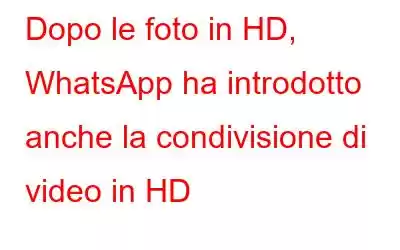 Dopo le foto in HD, WhatsApp ha introdotto anche la condivisione di video in HD