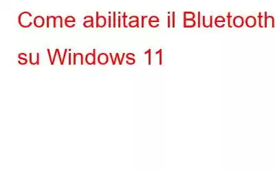 Come abilitare il Bluetooth su Windows 11