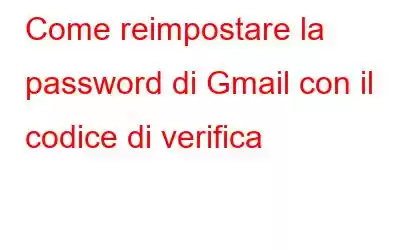 Come reimpostare la password di Gmail con il codice di verifica