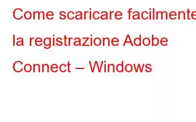 Come scaricare facilmente la registrazione Adobe Connect – Windows