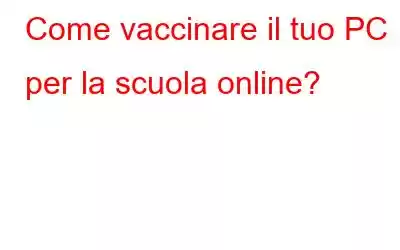 Come vaccinare il tuo PC per la scuola online?