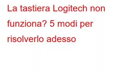 La tastiera Logitech non funziona? 5 modi per risolverlo adesso