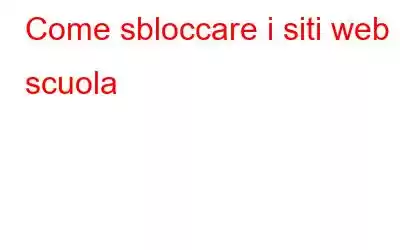 Come sbloccare i siti web a scuola