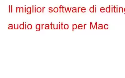Il miglior software di editing audio gratuito per Mac
