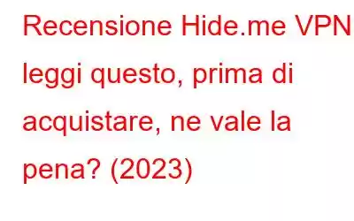 Recensione Hide.me VPN: leggi questo, prima di acquistare, ne vale la pena? (2023)