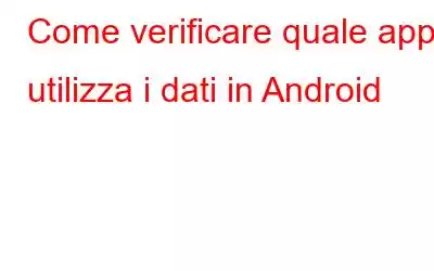 Come verificare quale app utilizza i dati in Android