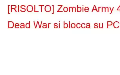 [RISOLTO] Zombie Army 4: Dead War si blocca su PC