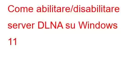 Come abilitare/disabilitare il server DLNA su Windows 11