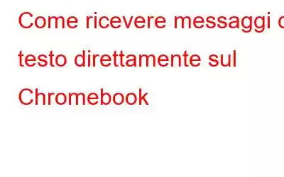 Come ricevere messaggi di testo direttamente sul Chromebook