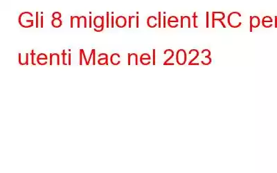 Gli 8 migliori client IRC per utenti Mac nel 2023