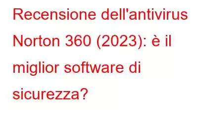 Recensione dell'antivirus Norton 360 (2023): è il miglior software di sicurezza?