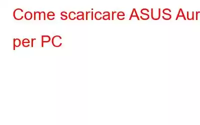 Come scaricare ASUS Aura per PC