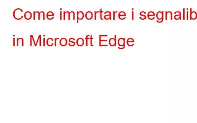 Come importare i segnalibri in Microsoft Edge