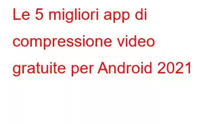 Le 5 migliori app di compressione video gratuite per Android 2021