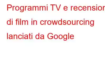 Programmi TV e recensioni di film in crowdsourcing lanciati da Google