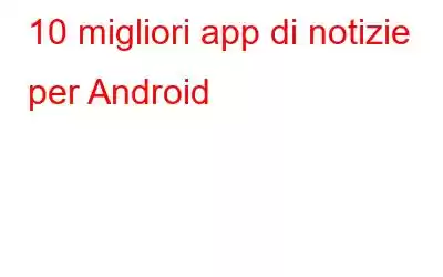 10 migliori app di notizie per Android