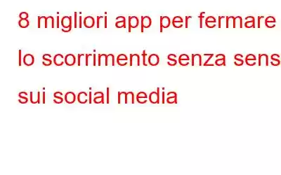 8 migliori app per fermare lo scorrimento senza senso sui social media