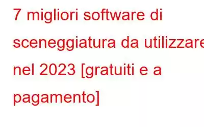 7 migliori software di sceneggiatura da utilizzare nel 2023 [gratuiti e a pagamento]