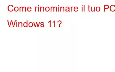 Come rinominare il tuo PC Windows 11?