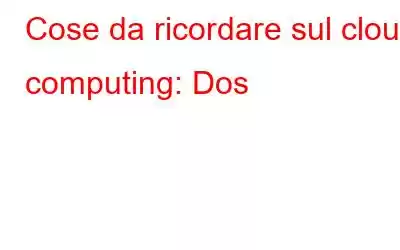 Cose da ricordare sul cloud computing: Dos