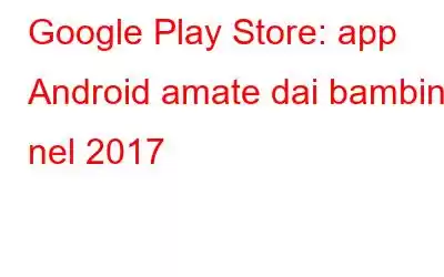 Google Play Store: app Android amate dai bambini nel 2017