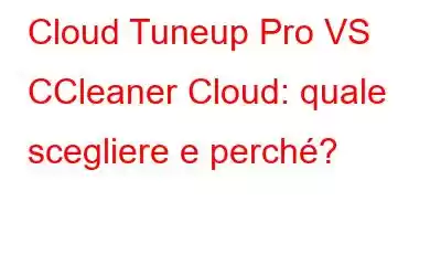 Cloud Tuneup Pro VS CCleaner Cloud: quale scegliere e perché?