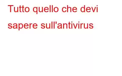 Tutto quello che devi sapere sull'antivirus