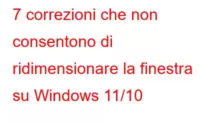 7 correzioni che non consentono di ridimensionare la finestra su Windows 11/10