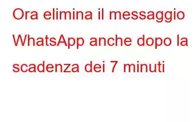 Ora elimina il messaggio WhatsApp anche dopo la scadenza dei 7 minuti