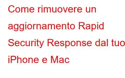 Come rimuovere un aggiornamento Rapid Security Response dal tuo iPhone e Mac