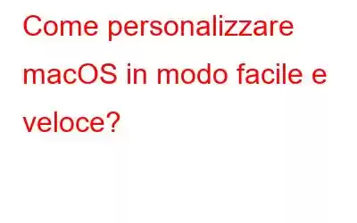 Come personalizzare macOS in modo facile e veloce?