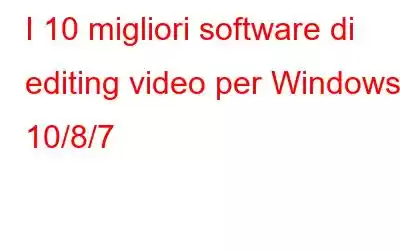 I 10 migliori software di editing video per Windows 10/8/7