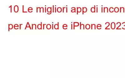 10 Le migliori app di incontri per Android e iPhone 2023