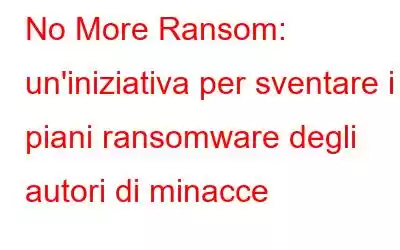 No More Ransom: un'iniziativa per sventare i piani ransomware degli autori di minacce