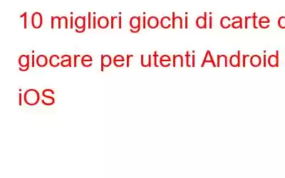 10 migliori giochi di carte da giocare per utenti Android e iOS