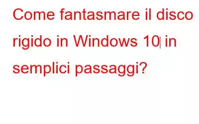 Come fantasmare il disco rigido in Windows 10‌ in semplici passaggi?