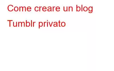 Come creare un blog Tumblr privato